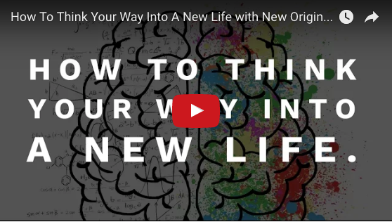 How To Think Your Way Into A New Life with New Original Thought